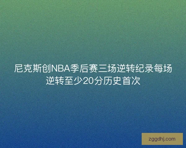 尼克斯创NBA季后赛三场逆转纪录每场逆转至少20分历史首次 尼克斯创NBA季后赛三场逆转纪录每场逆转至少20分历史首次